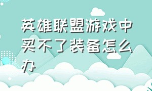 英雄联盟游戏中买不了装备怎么办