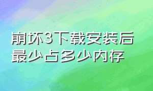 崩坏3下载安装后最少占多少内存