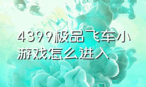 4399极品飞车小游戏怎么进入