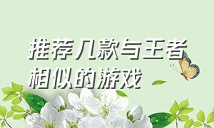 推荐几款与王者相似的游戏