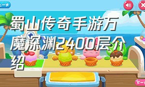 蜀山传奇手游万魔深渊2400层介绍