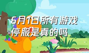 6月1日所有游戏停服是真的吗