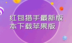 红包猎手最新版本下载苹果版