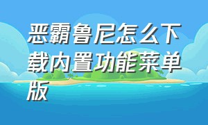 恶霸鲁尼怎么下载内置功能菜单版