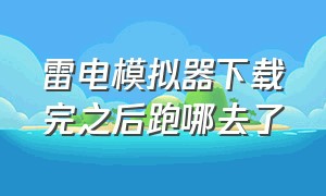 雷电模拟器下载完之后跑哪去了