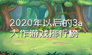 2020年以后的3a大作游戏排行榜