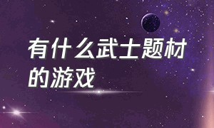 有什么武士题材的游戏（有哪些拥有日本武士的游戏）