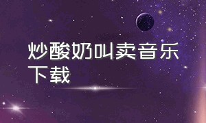 炒酸奶叫卖音乐下载