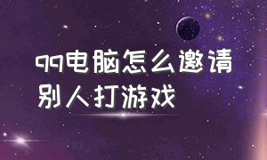 qq电脑怎么邀请别人打游戏