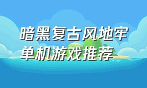 暗黑复古风地牢单机游戏推荐