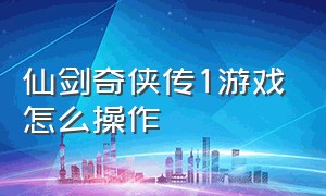 仙剑奇侠传1游戏怎么操作