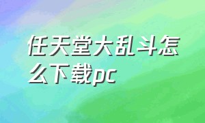 任天堂大乱斗怎么下载pc（任天堂明星大乱斗电脑版怎么下载）