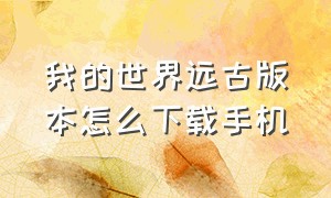 我的世界远古版本怎么下载手机