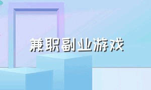 兼职副业游戏（适合上班族的副业兼职游戏）