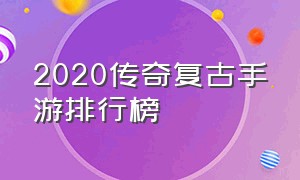 2020传奇复古手游排行榜（最新传奇复古版手游排行榜）