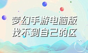 梦幻手游电脑版找不到自己的区