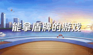 能拿盾牌的游戏（能拿盾牌的游戏叫什么）