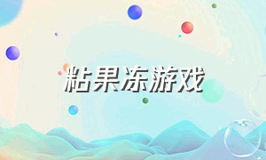 粘果冻游戏（粘粘果冻游戏）