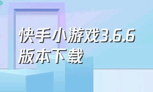 快手小游戏3.6.6版本下载（快手小游戏3.9.71版本）