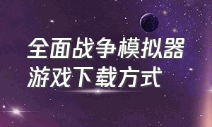 全面战争模拟器游戏下载方式