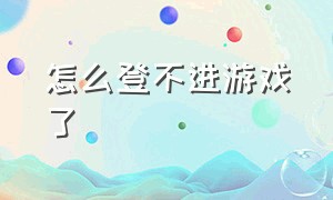 怎么登不进游戏了（电脑登不游戏怎么解决）