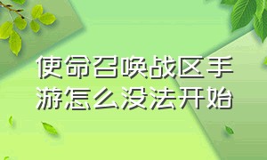 使命召唤战区手游怎么没法开始