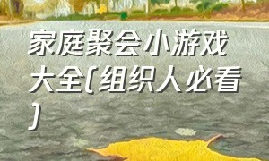 家庭聚会小游戏大全(组织人必看)