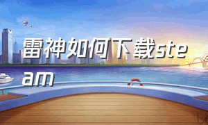 雷神如何下载steam