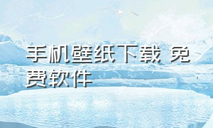 手机壁纸下载 免费软件