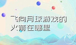 飞向月球游戏的火箭在哪里