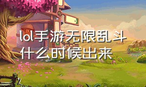 lol手游无限乱斗什么时候出来（lol手游无限乱斗为什么没了）