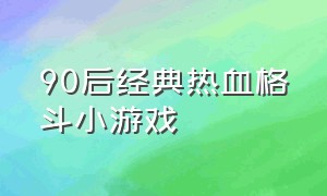 90后经典热血格斗小游戏（热血格斗小游戏大全）