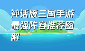 神话版三国手游最强阵容推荐图解