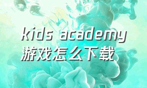 kids academy游戏怎么下载