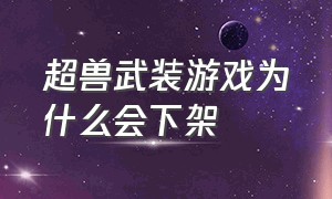 超兽武装游戏为什么会下架