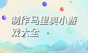 制作马里奥小游戏大全（制作马里奥小游戏大全图片）