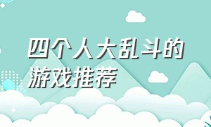 四个人大乱斗的游戏推荐