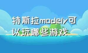 特斯拉modely可以玩哪些游戏