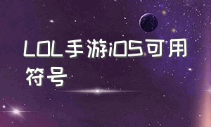 LOL手游iOS可用符号（ioslol手游特殊符号id怎么弄）