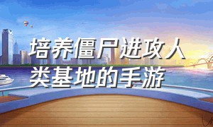 培养僵尸进攻人类基地的手游