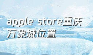 apple store重庆万象城位置