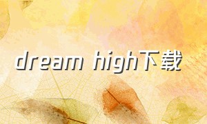 dream high下载（dreamhigh在线观看下载）