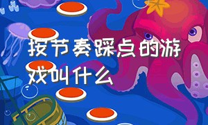 按节奏踩点的游戏叫什么（按节奏踩点的游戏叫什么游戏）