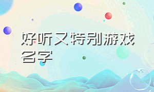 好听又特别游戏名字