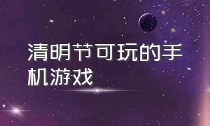 清明节可玩的手机游戏