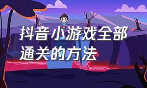 抖音小游戏全部通关的方法