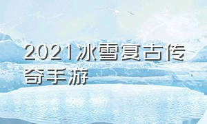 2021冰雪复古传奇手游（冰雪复古手游传奇官网）