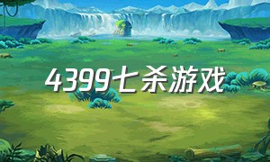 4399七杀游戏（4399七杀游戏交易平台）