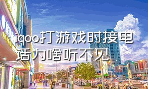 iqoo打游戏时接电话为啥听不见