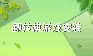 翻转棋游戏安装（数字翻转棋游戏怎么玩）